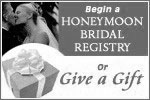 Begin a Honeymoon Bridal Registry or Give a Gift Begin a Honeymoon Bridal Registry or Give a Gift